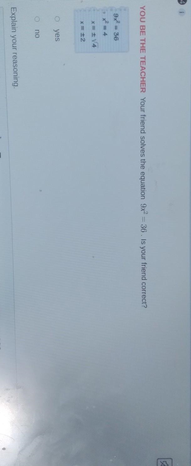 YOU BE THE TEACHER Your friend solves the equation 9x2 = 36. Is your friend correct-example-1