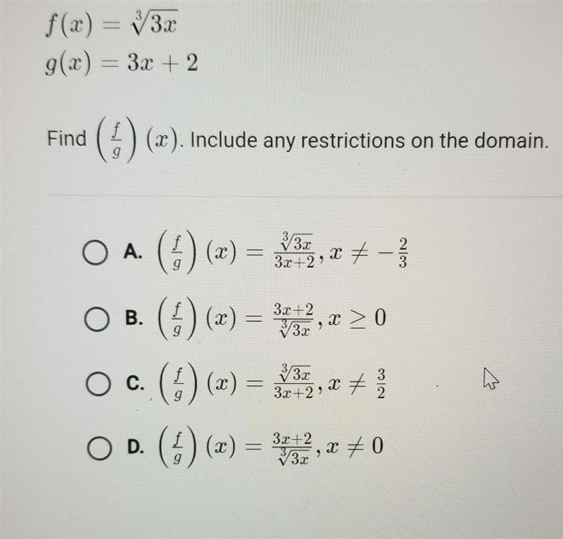 F(x) =3^√ 3x g(x) = 3x +2 Find (f/g) (x). Include any restrictions on the domain .-example-1