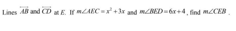 Lines AB and CD at E. If m∠AEC=x^2+3x and m∠BED=6x+4 ,find m∠CEB.-example-1