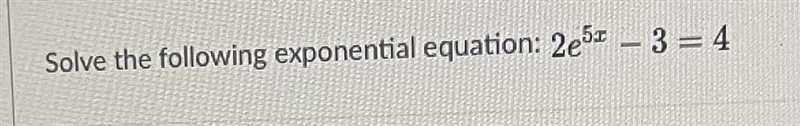 Solve the following exponential equation: 2e ^ (5x) - 3 = 4-example-1