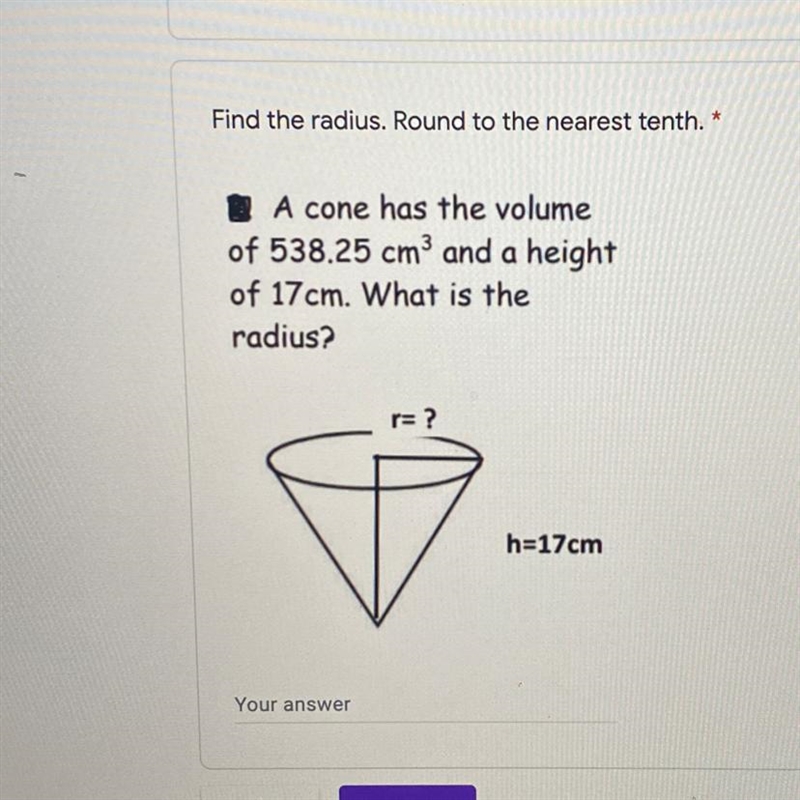 Find the radius. Round to the nearest tenth. A cone has the volume of 538.25 cm3 and-example-1