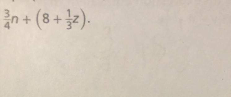 Use properties of operations to write two expressions that are equivalentto 3/4n+(8+1/3z-example-1