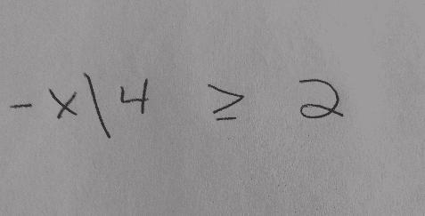 - x / 4 \geqslant 2That's the Math problem-example-1