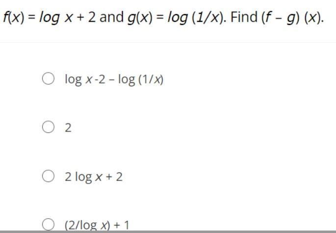 f(x) = log x + 2 and g(x) = log (1/x). Find (f – g) (x).log x -2 – log (1/x)22 log-example-1