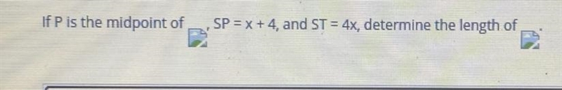 If P is the midpoint of __. SP = x + 4, and ST = 4x, determine the length of __.-example-1