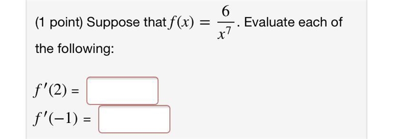 Suppose that f(x)=6/x^7 find the following F’(2) F’(-1)-example-1