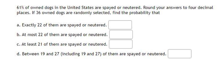 61% of owned dogs in the United States are spayed or neutered. Round your answers-example-1