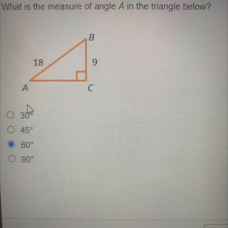 What is the measure of angle A in the triangle below? us B 18 9 A A С 30° o 45° 60° 90°-example-1