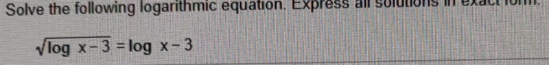 Solve the following logarithmic equation. Express all solutions in exact form.√log-example-1