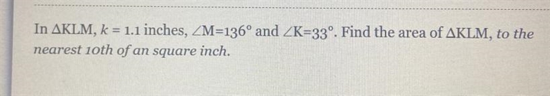 In AKLM, k = 1.1 inches, ZM=136° and ZK=33°. Find the area of AKLM, to thenearest-example-1