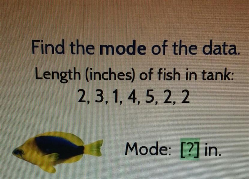 Find the mode of the data. Length (inches) of fish in tank: 2,3,1, 4, 5, 2, 2-example-1