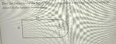 Find the Perimeter of the figure below, composed of a rectangle and a semicircle.Round-example-1