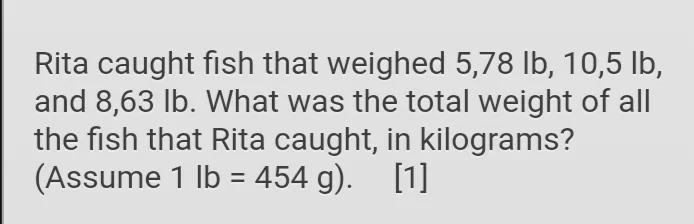 Rica caught fish that weighed 5.78 lb, 10.5 lb and 8.63 lb. What was the total weight-example-1