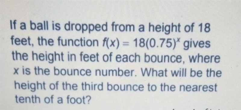 A ball is dropped from a height of 18 feet.The function f(x) = 18(0.75)* gives theheight-example-1