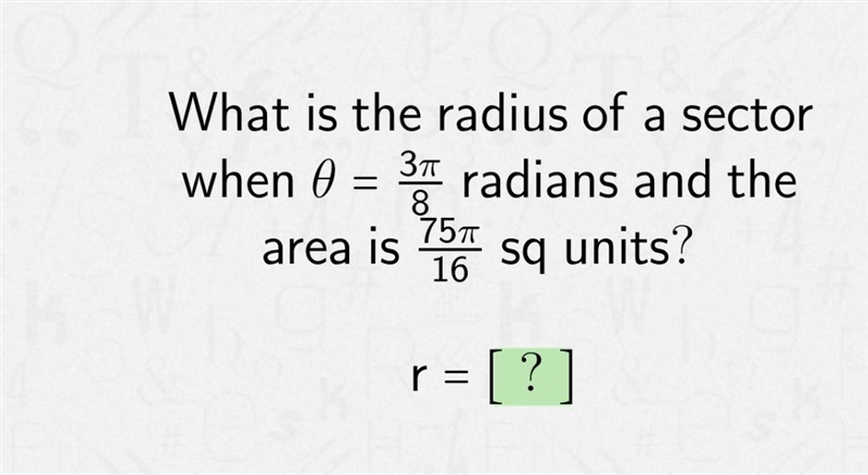 What is the radius of a sectorwhen 0== 3/8 radians and thearea is 75/16 sq units?-example-1