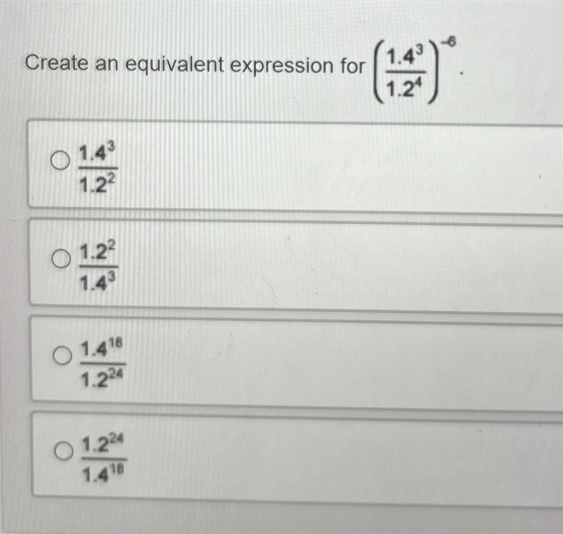 Create an equivalent expression for ( 1.4³ / 1.2⁴)⁻⁶ 1.4³/1.2² 1.2²/1.4³ 1.4¹⁶/1.2²⁴ 1.2²⁴/1.4¹⁶-example-1