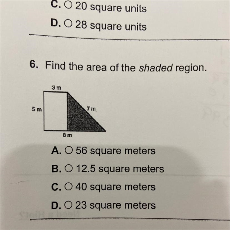 6. Find the area of the shaded region. sm 5 m 7 m 8 m A. O 56 square meters B. O 12.5 square-example-1