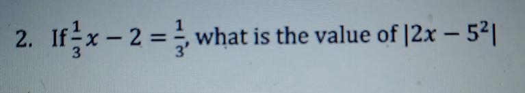 2. If (1/3)x-2=1/3, what is the value of |2x - 5²|-example-1