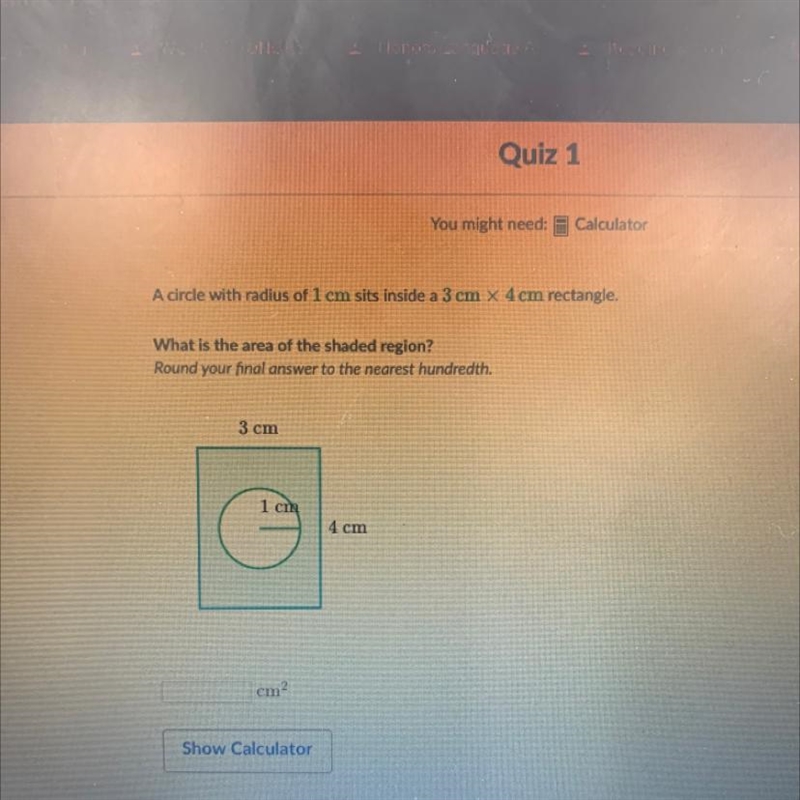 A circle with radius of 1 cm sits inside a 3 cm x 4cm rectangle. What is the area-example-1