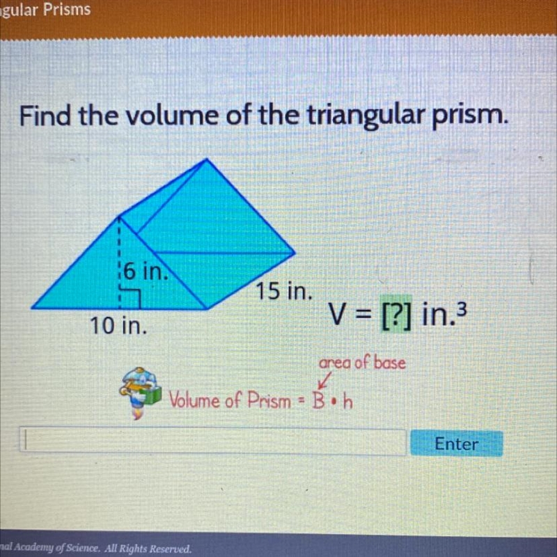 6 in. 10 in. 15 in. V = [?] in.³ area of base Volume of Prism B.h-example-1