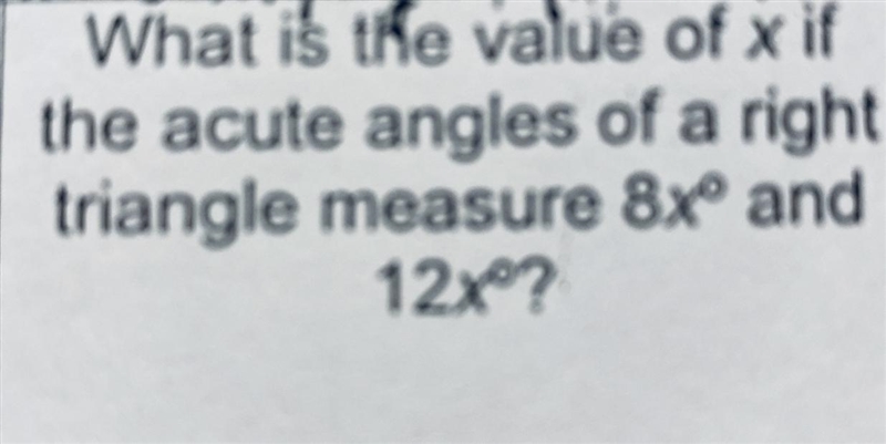 What is the value of X if the cute angles of a right triangle measure 8X and 12 X-example-1