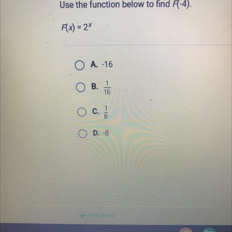 Use the function below to find F(-4).F(x) = 2xO A. -16O B.1161O c.looOD. -8-example-1