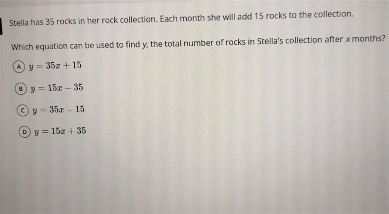 Stella has 35 rocks in her rock collection. Each month she will add 15 rocks to the-example-1