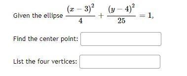 Given the ellipse (x−3)^2/4+(y−4)^2/25=1,Find the center point: List the four vertices-example-1