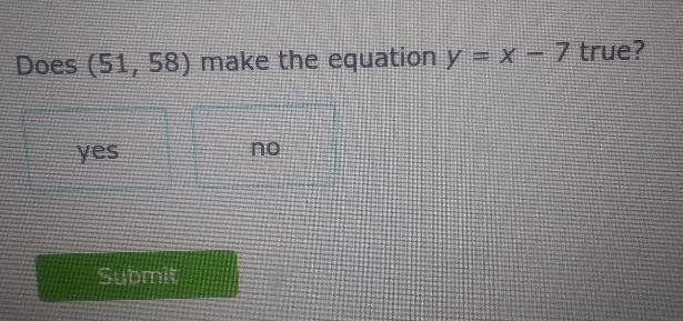 Does (51, 58) make the equation y =x -7 true?-example-1