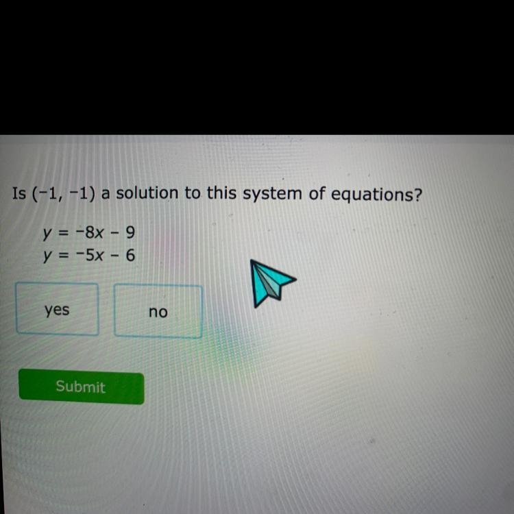 Is (-1, -1) a solution to this system of equations? y = -8x - 9 y = -5x – 6 yes no-example-1