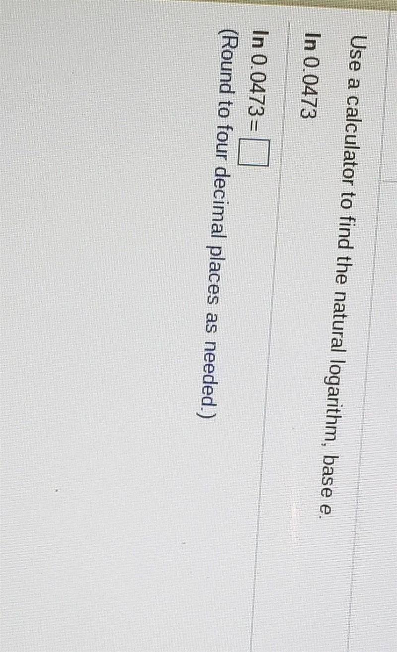 Use a calculator to find the natural logarithm, base e. In 0.0473 In 0.0473= (Round-example-1