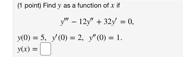 (1 point) Find y as a function of x if y" - 12y" + 32y' = 0, y(0) = 5, y-example-1