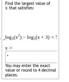 Find the largest value of x that satisfies:log3(x2)−log3(x+3)=5 x= You may enter the-example-1