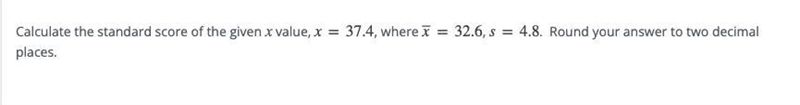 Calculate the standard score of the given x value, x=37.4, where x‾=32.6, s=4.8. Round-example-1