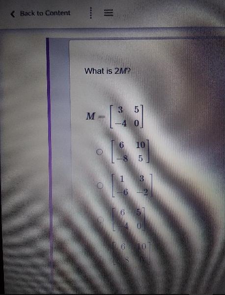 What is 2M? 3 5 M= =: -4 0 6 10 о -8 5 1 3 O -6 -2 6 5 O -4 0 6 10 16. -8 0(ill send-example-1