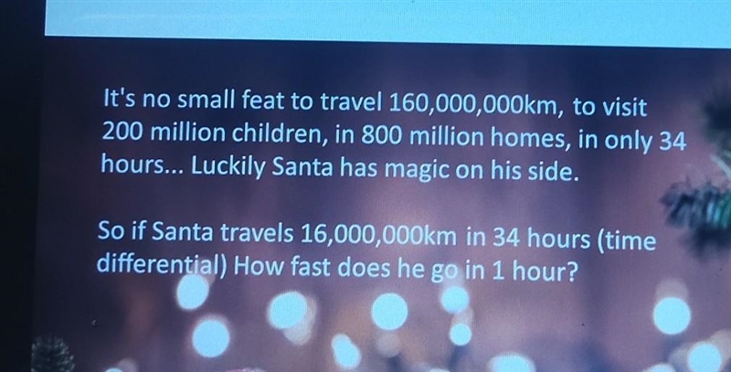 It's no small feat to travel 160,000,000km, to visit 200 million children, in 800 million-example-1