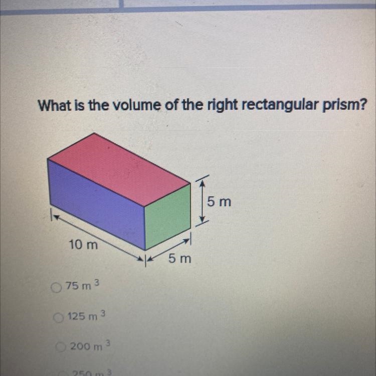 What is the volume of the right rectangular prism? 5 m 10 m 5 m 75 m 3 125 m 3 200 m-example-1