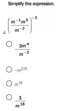 Simplify the expression. (m^-1 m^5/m^-2)^-3 a)- 3m^4/m^2 b)-m^216 c)m^18 d)1/m^18-example-1