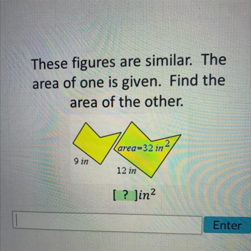 These figures are similar. Thearea of one is given. Find thearea of the other.area-example-1