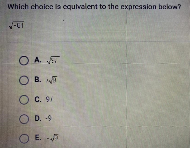 Which choice is equivalent to the expression below? √-81 A. √9i B. i√9 C. 9i D. -9 E-example-1