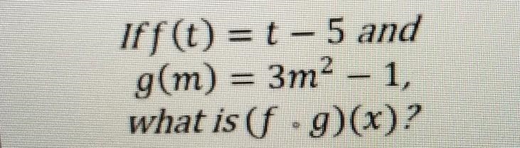 Iff (t) = t - 5 andg(m) = 3m2 – 1,what is (f .g)(x)?-example-1