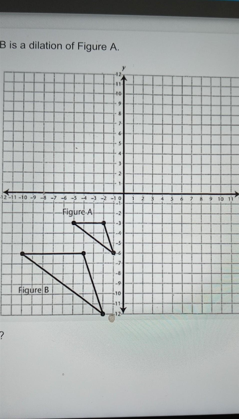 on the the coordinate grid below figure b is a dialation of figure awhat is the scale-example-1