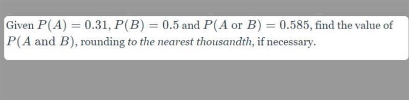 Given P(A)=0.31P(A)=0.31, P(B)=0.5P(B)=0.5 and P(A\text{ or }B)=0.585P(A or B)=0.585, find-example-1