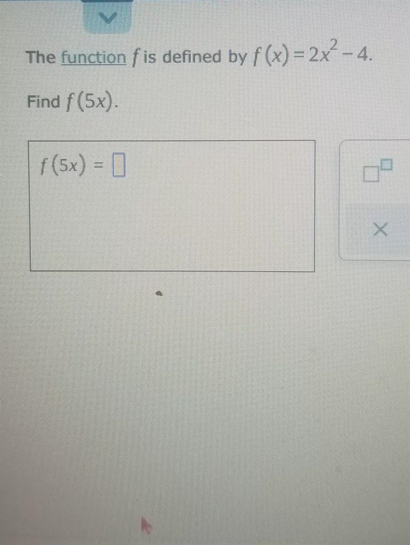 Find f(5x) .The function f is defined by f(x) = 2x ^ 2 - 4 .-example-1