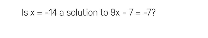 Is x = -14 a solution to 9x - 7 = -7?-example-1