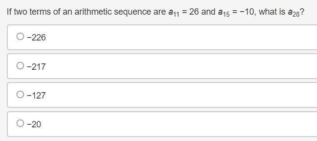 If two terms of an arithmetic sequence are a11 = 26 and a15 = −10, what is a28? −226 −217 −127 −20-example-1