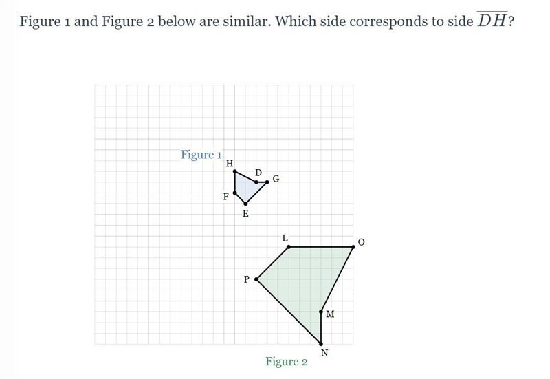 Figure 1 and Figure 2 below are similar. Which side corresponds to side DH? ?-example-1