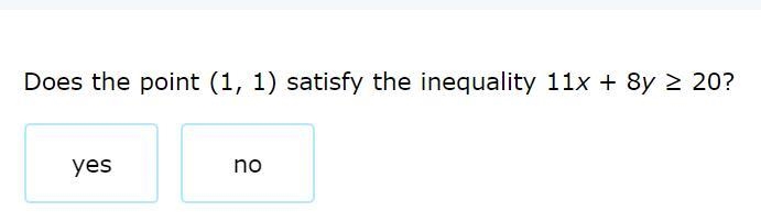 Does the point(1, 1)satisfy the in equality 11x + 8y ≥ 20?-example-1