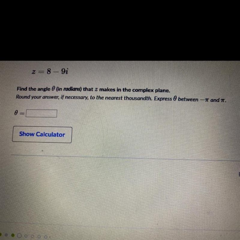 z= 8 - 9iFind the angle (in radians) that makes in the complex plane.Round your answer-example-1