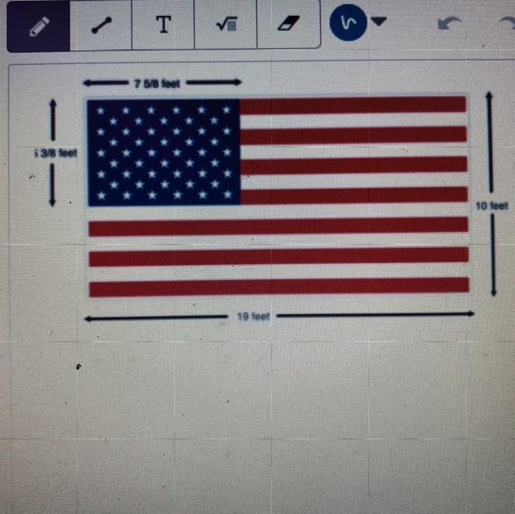 On a U.S. flag that is 19 feet by 10 feet, theunion is 7 5/8 feet by 5 3/8 feet. For-example-1